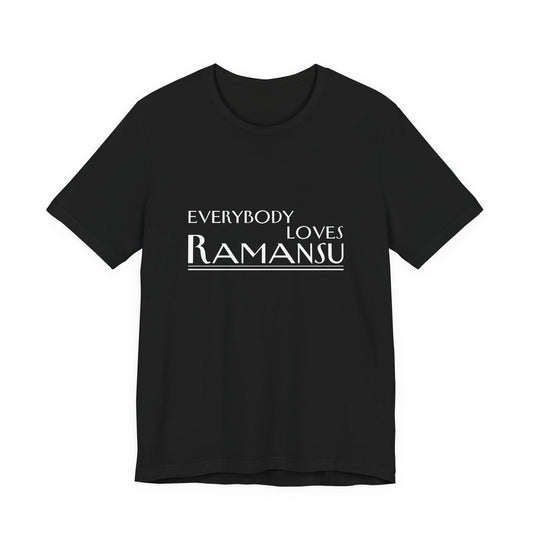 Everybody Loves Ramansu - Unisex Tee, Casual T-Shirt, Birthday Gift, Family Tee, Cute Summer Shirt, Personalized Apparel