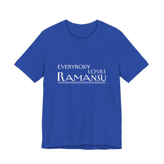 Everybody Loves Ramansu - Unisex Tee, Casual T-Shirt, Birthday Gift, Family Tee, Cute Summer Shirt, Personalized Apparel